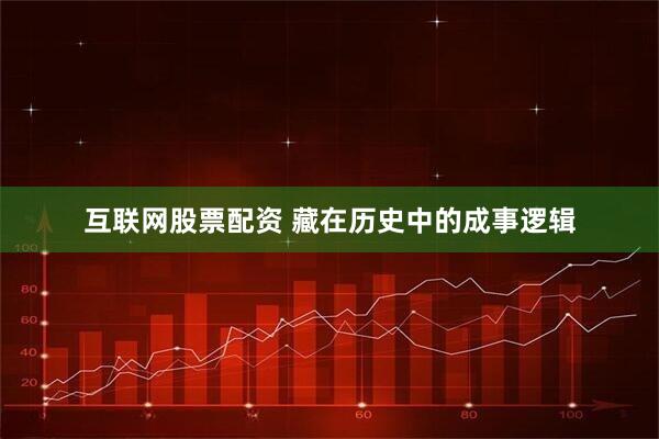 互联网股票配资 藏在历史中的成事逻辑