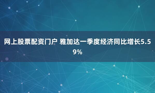 网上股票配资门户 雅加达一季度经济同比增长5.59%